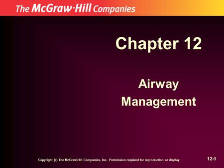 Copyright (c) The McGraw-Hill Companies, Inc. Permission required for reproduction or display. 12-1 Chapter 12 Airway Management.