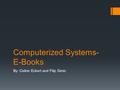 Computerized Systems- E-Books By: Celine Eckert and Filip Simic.