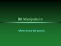 Bit Manipulation when every bit counts. Questions on Bit Manipulation l what is the motivation for bit manipulation l what is the binary, hexadecimal,