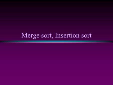 Merge sort, Insertion sort. Sorting I / Slide 2 Sorting * Selection sort (iterative, recursive?) * Bubble sort.
