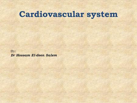 Cardiovascular system By: Dr Hossam El-deen Salem.