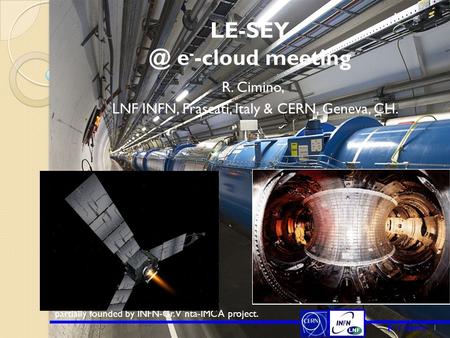 CERN, e - cloud meeting, 23-7-2014 R. Cimino e - -cloud meeting R. Cimino, LNF INFN, Frascati, Italy & CERN, Geneva, CH. partially founded by.