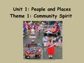 Unit 1: People and Places Theme 1: Community Spirit