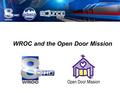 WROC and the Open Door Mission. Introduction and Background The Open Door Mission relationship was born out of a team building effort that was initiated.