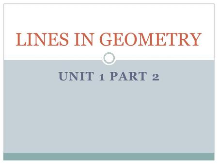 UNIT 1 PART 2 LINES IN GEOMETRY. 2 Conditional Statement Definition:A conditional statement is a statement that can be written in if-then form. “ If _____________,