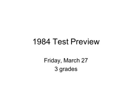 1984 Test Preview Friday, March 27 3 grades. I. Newspeak Words On your answer sheet, you will write the Newspeak word being described. 15 (1 Point each)