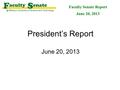 President’s Report June 20, 2013 Faculty Senate Report June 20, 2013.