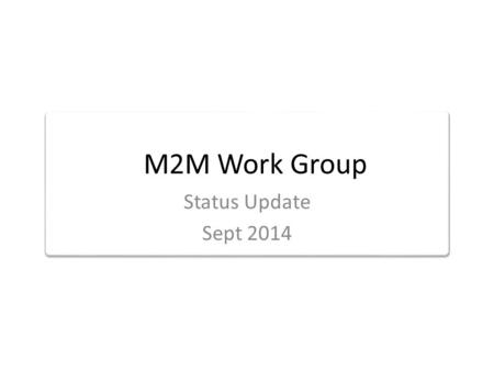 Description M2M Work Group Status Update Sept 2014.