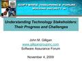 Understanding Technology Stakeholders: Their Progress and Challenges John M. Gilligan www.gilligangroupinc.com Software Assurance Forum November 4, 2009.