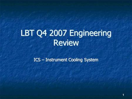 1 LBT Q4 2007 Engineering Review ICS – Instrument Cooling System.