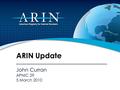 John Curran APNIC 29 5 March 2010 ARIN Update. 4-byte ASN Stats In 2009 – Received 197 requests for 4-byte ASNs – 140 changed request to 2-byte – ARIN.