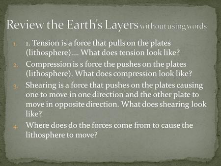 1. 1. Tension is a force that pulls on the plates (lithosphere)…. What does tension look like? 2. Compression is s force the pushes on the plates (lithosphere).