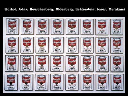 Warhol, Johns, Rauschenberg, Oldenburg, Lichtenstein, Jones, Murakami.
