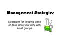 Management Strategies Strategies for keeping class on task while you work with small groups.