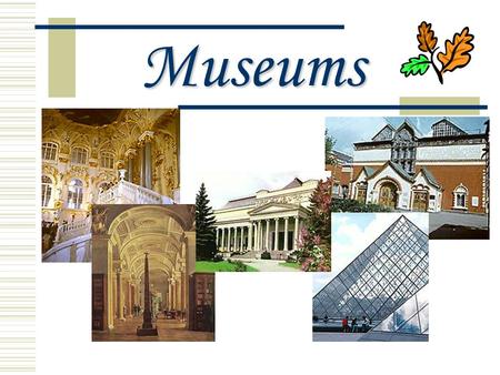Museums. The Hermitage in Sankt-Petersburg is one of largest museums of art, culture and history in the world. It was founded in 1764 as private assembly.