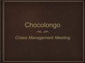 ChocolongoChocolongo Crises Management Meeting. The Rise of Chocolongo.