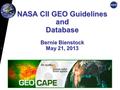 NASA CII GEO Guidelines and Database Bernie Bienstock May 21, 2013.