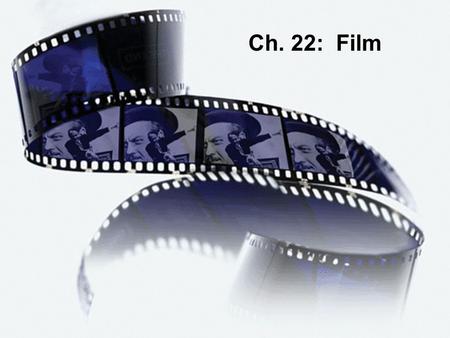 Film Ch. 22: Film. The art of film was first developed primarily in France, Italy, and the United States (Thomas A. Edison) in the 1890’s. Due to time.