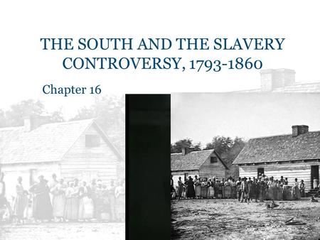 THE SOUTH AND THE SLAVERY CONTROVERSY, 1793-1860 Chapter 16.