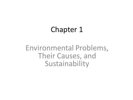 Chapter 1 Environmental Problems, Their Causes, and Sustainability.