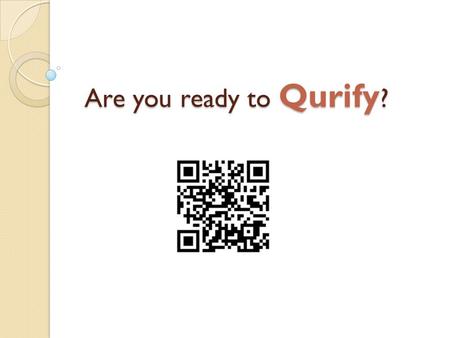 Are you ready to Qurify ?. What is QR code? Quick response codes (known as “QR” codes) are a very convenient way to display a small bit of information.