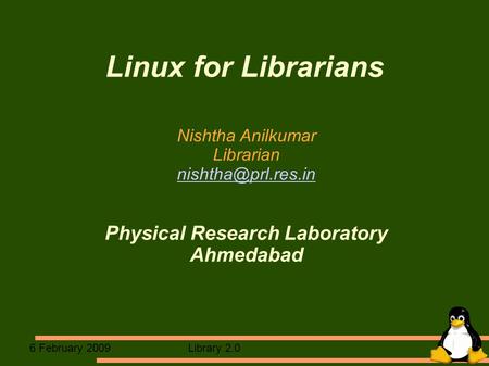 Library 2.06 February 2009 Linux for Librarians Nishtha Anilkumar Librarian Physical Research Laboratory Ahmedabad.