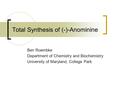 Total Synthesis of (-)-Anominine Ben Roembke Department of Chemistry and Biochemistry University of Maryland, College Park.