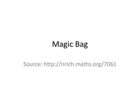 Magic Bag Source:  Magic Bag A magic bag contains some black and white balls, all of the same size, weight and shape. I put.