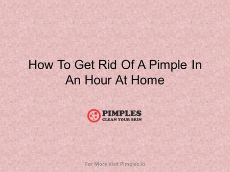How To Get Rid Of A Pimple In An Hour At Home For More Visit Pimples.io.