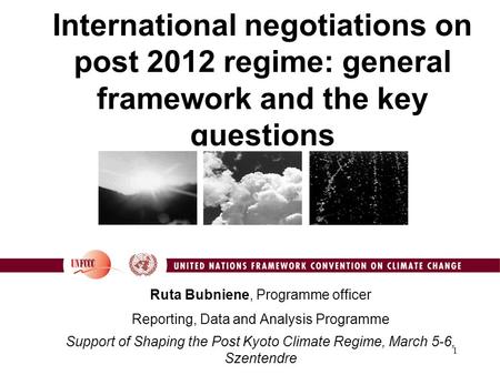 1 International negotiations on post 2012 regime: general framework and the key questions Ruta Bubniene, Programme officer Reporting, Data and Analysis.