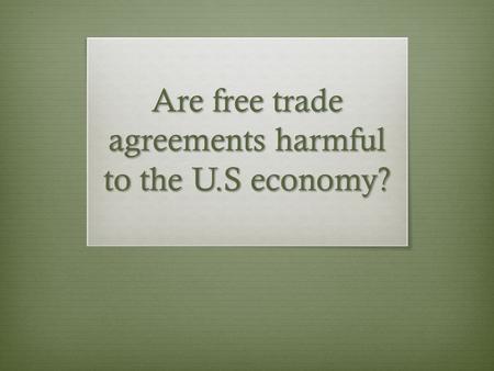 Are free trade agreements harmful to the U.S economy?