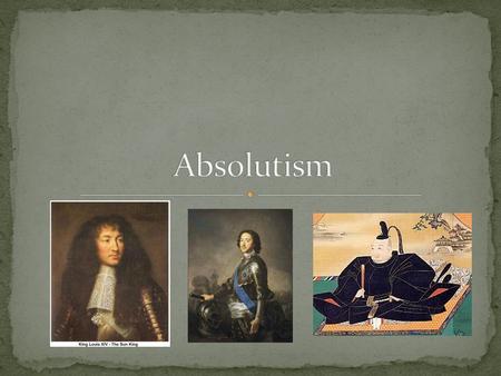 42b - examine absolutism through a comparison of the reigns of Louis XIV, Czar Peter the Great, and Tokugawa Ieyasu.