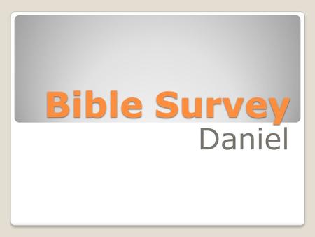 Bible Survey Daniel. Bible Survey - Daniel Title: 1. Hebrew – laYEånID 2. Greek – Danihl 3. Latin – Daniel.