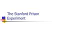 The Stanford Prison Experiment. The Stanford Prison Experiment: Lecture objectives 1. Visit the Stanford Prison Experiment. 2. Describe the social psychological.
