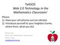 TxASCD Web 2.0 Technology in the Mathematics Classroom! Norma Jost Austin ISD Mathematics Department Austin, Texas Please: 1)Have your.