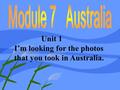 Unit 1 I’m looking for the photos that you took in Australia.