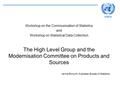 Workshop on the Communication of Statistics and Workshop on Statistical Data Collection The High Level Group and the Modernisation Committee on Products.