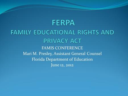 FAMIS CONFERENCE Mari M. Presley, Assistant General Counsel Florida Department of Education June 12, 2012.