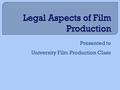 Presented to University Film Production Class. DeLong Grant Law Partners  Preparation of contracts  Negotiation of compensation  Necessary legal arrangements.
