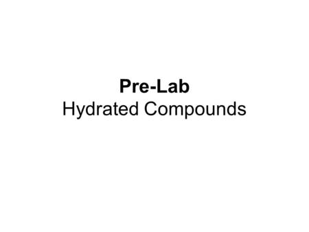 Pre-Lab Hydrated Compounds. Answer the following. Where appropriate answer in complete sentences. If a calculation is required show all your work. 1.