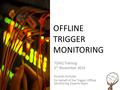 OFFLINE TRIGGER MONITORING TDAQ Training 5 th November 2010 Ricardo Gonçalo On behalf of the Trigger Offline Monitoring Experts team.