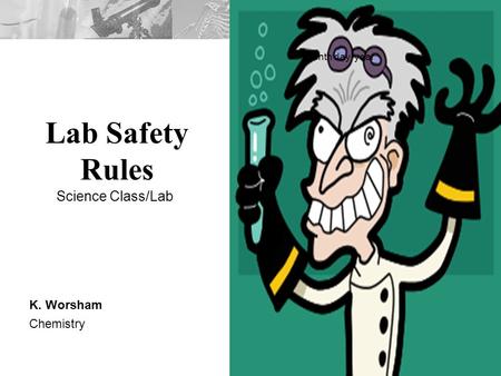 Lab Safety Rules month day, year K. Worsham Chemistry Science Class/Lab.