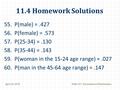 April 26, 2010Math 132: Foundations of Mathematics 11.4 Homework Solutions 55. P(male) =.427 56. P(female) =.573 57. P(25-34) =.130 58. P(35-44) =.143.