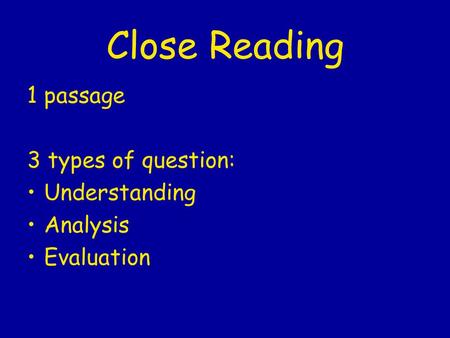 Close Reading 1 passage 3 types of question: Understanding Analysis Evaluation.