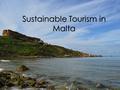 Sustainable Tourism in Malta. Tourism in Malta 1.5 million tourists visit per year The number of tourists can be a strain on the environment Ecotourism.