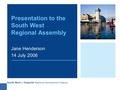 Presentation to the South West Regional Assembly Jane Henderson 14 July 2006.