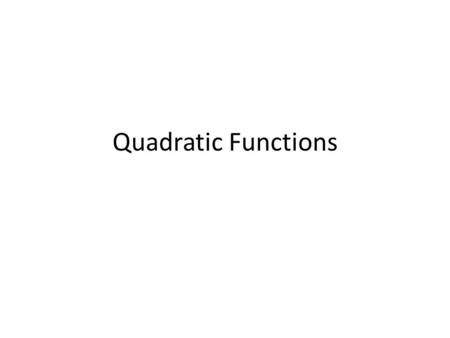 Quadratic Functions. How Parabolas Open A parabola will open upward if the value of a in your equations is positive-this type of parabola will have.