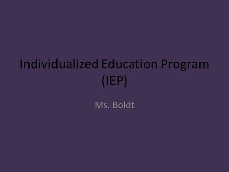 Individualized Education Program (IEP) Ms. Boldt.