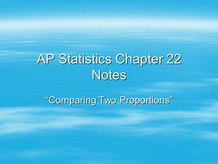 AP Statistics Chapter 22 Notes “Comparing Two Proportions”
