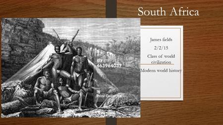 South Africa James fields 2/2/15 Class of world civilization Modern world history.